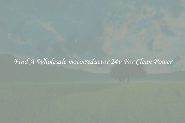 Find A Wholesale motorreductor 24v For Clean Power