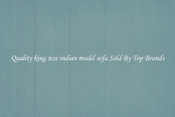 Quality king size indian model sofa Sold By Top Brands