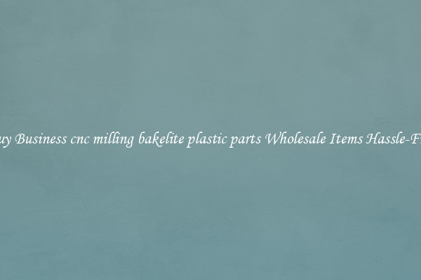 Buy Business cnc milling bakelite plastic parts Wholesale Items Hassle-Free