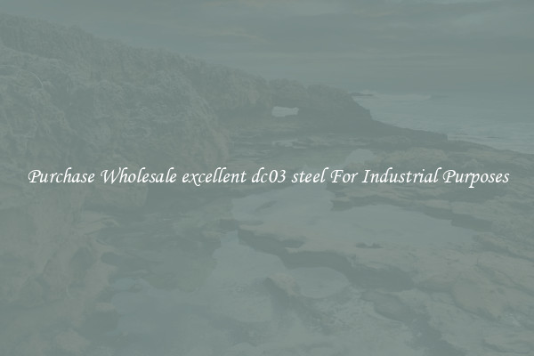 Purchase Wholesale excellent dc03 steel For Industrial Purposes