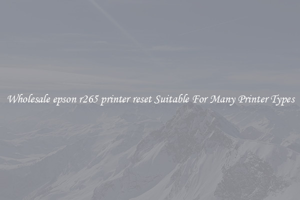 Wholesale epson r265 printer reset Suitable For Many Printer Types