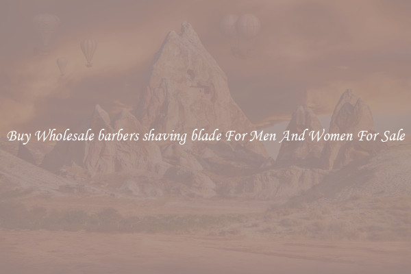 Buy Wholesale barbers shaving blade For Men And Women For Sale