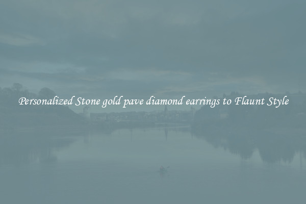 Personalized Stone gold pave diamond earrings to Flaunt Style
