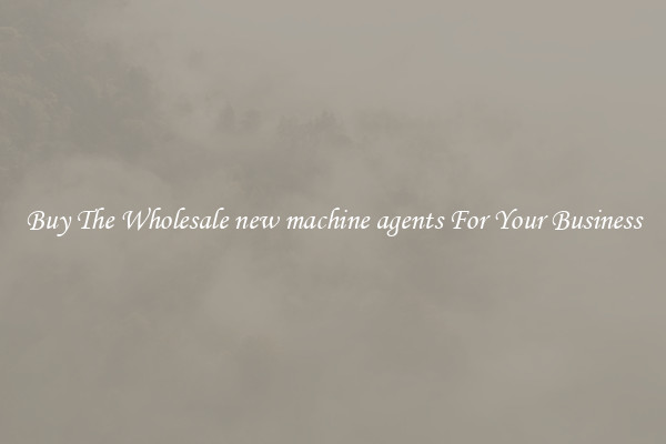  Buy The Wholesale new machine agents For Your Business 