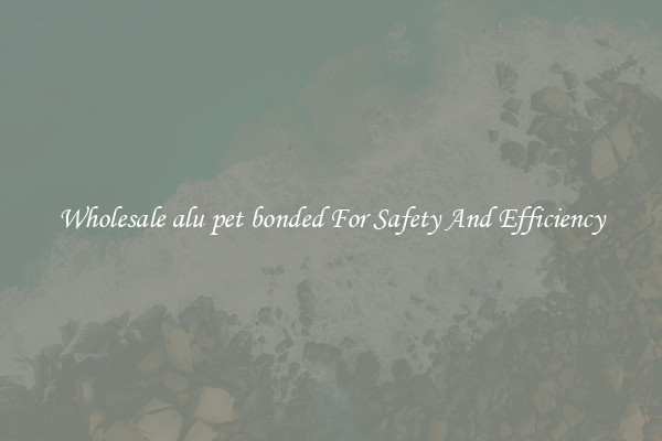 Wholesale alu pet bonded For Safety And Efficiency