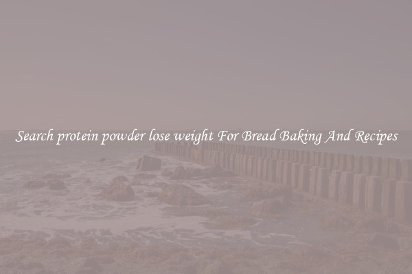 Search protein powder lose weight For Bread Baking And Recipes