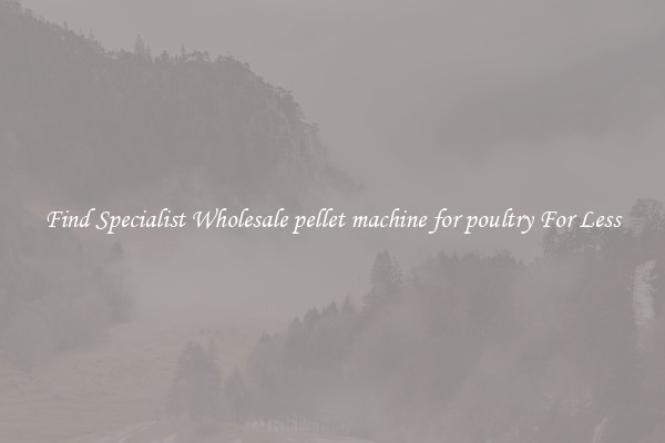  Find Specialist Wholesale pellet machine for poultry For Less 