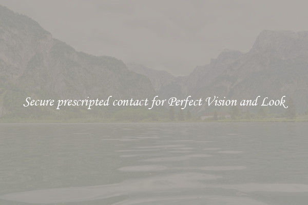Secure prescripted contact for Perfect Vision and Look