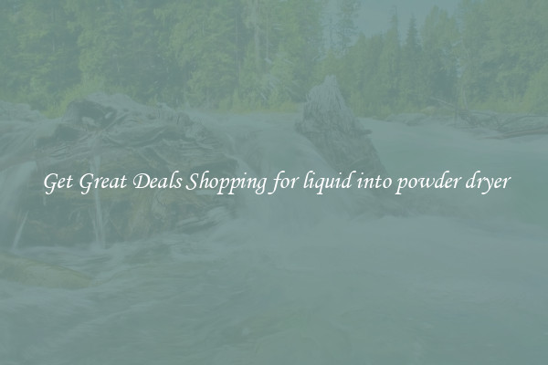 Get Great Deals Shopping for liquid into powder dryer