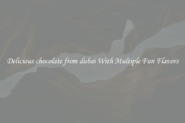 Delicious chocolate from dubai With Multiple Fun Flavors