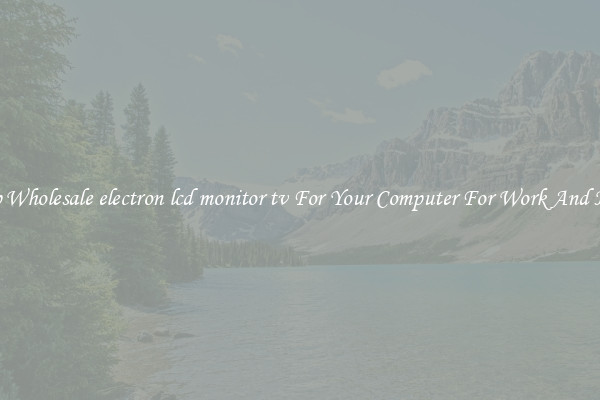 Crisp Wholesale electron lcd monitor tv For Your Computer For Work And Home