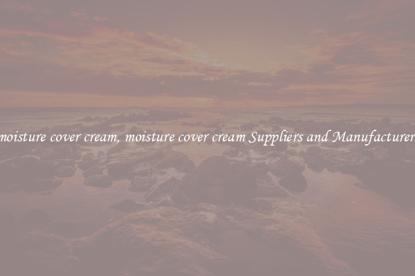 moisture cover cream, moisture cover cream Suppliers and Manufacturers