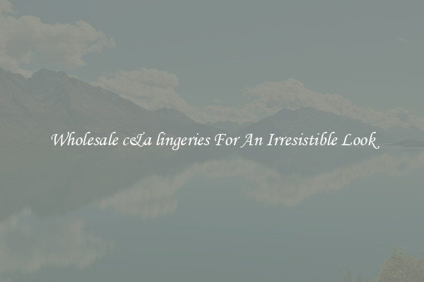 Wholesale c&a lingeries For An Irresistible Look