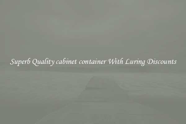 Superb Quality cabinet container With Luring Discounts