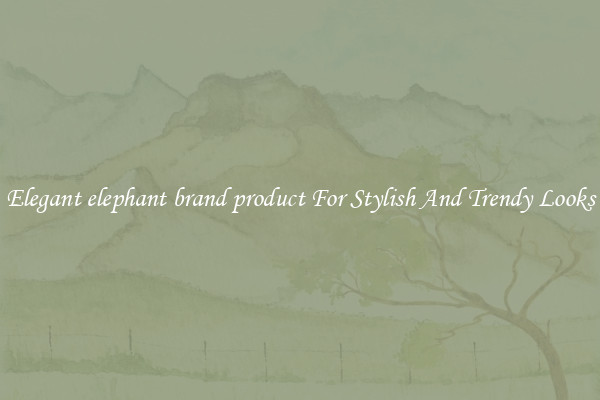 Elegant elephant brand product For Stylish And Trendy Looks