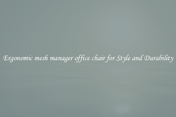 Ergonomic mesh manager office chair for Style and Durability