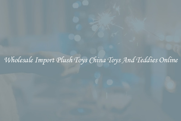 Wholesale Import Plush Toys China Toys And Teddies Online