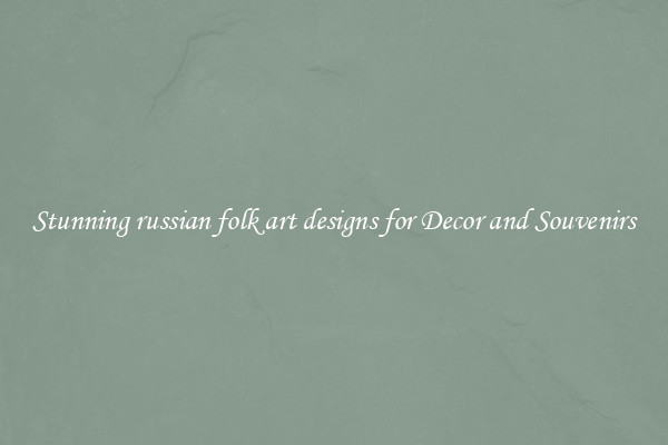 Stunning russian folk art designs for Decor and Souvenirs