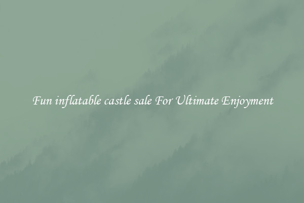 Fun inflatable castle sale For Ultimate Enjoyment