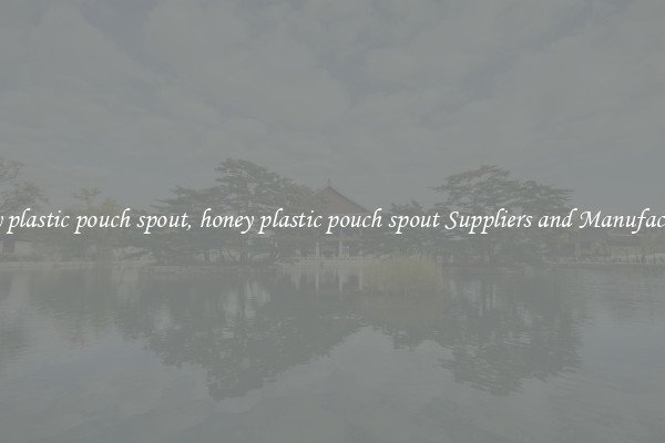 honey plastic pouch spout, honey plastic pouch spout Suppliers and Manufacturers