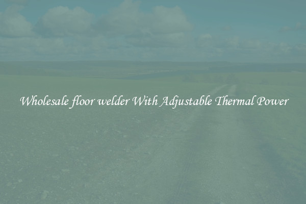 Wholesale floor welder With Adjustable Thermal Power