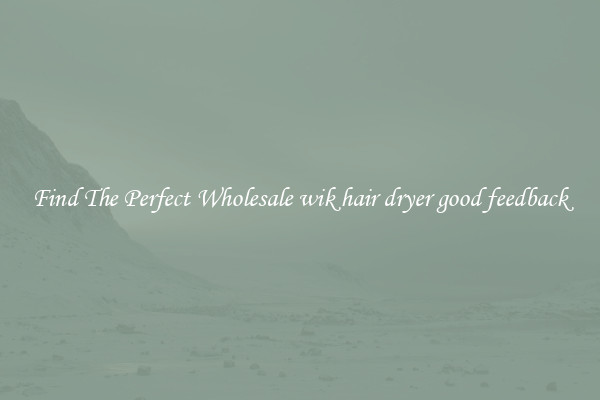 Find The Perfect Wholesale wik hair dryer good feedback