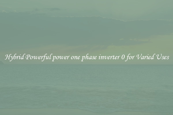 Hybrid Powerful power one phase inverter 0 for Varied Uses