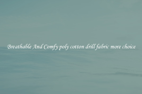 Breathable And Comfy poly cotton drill fabric more choice