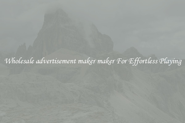 Wholesale advertisement maker maker For Effortless Playing