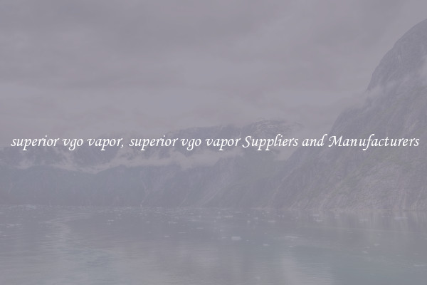 superior vgo vapor, superior vgo vapor Suppliers and Manufacturers