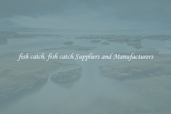 fish catch, fish catch Suppliers and Manufacturers