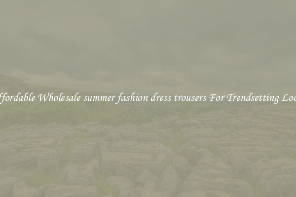 Affordable Wholesale summer fashion dress trousers For Trendsetting Looks