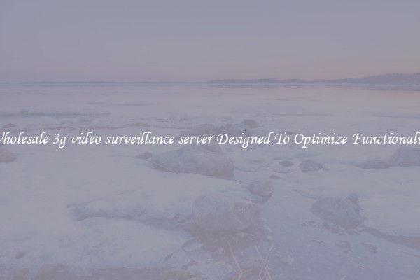 Wholesale 3g video surveillance server Designed To Optimize Functionality