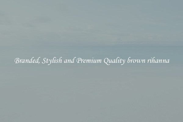 Branded, Stylish and Premium Quality brown rihanna