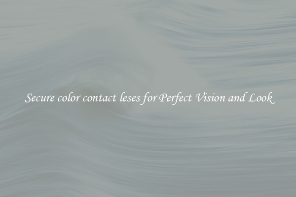 Secure color contact leses for Perfect Vision and Look
