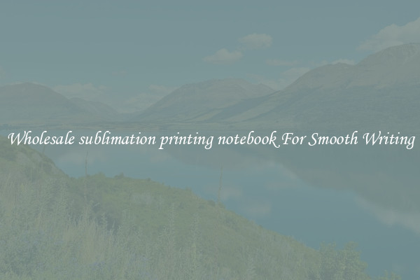 Wholesale sublimation printing notebook For Smooth Writing