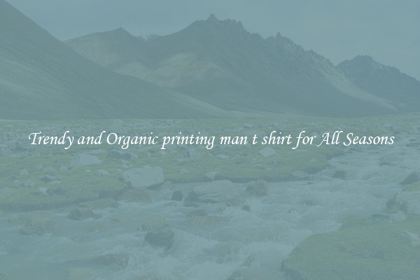 Trendy and Organic printing man t shirt for All Seasons
