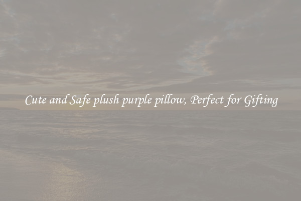 Cute and Safe plush purple pillow, Perfect for Gifting