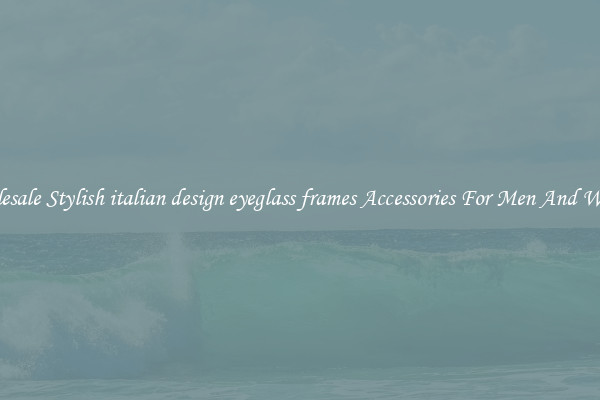 Wholesale Stylish italian design eyeglass frames Accessories For Men And Women