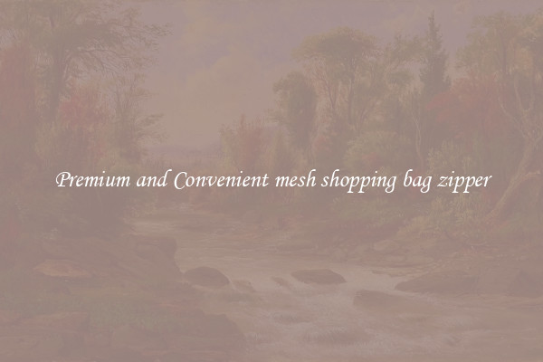 Premium and Convenient mesh shopping bag zipper