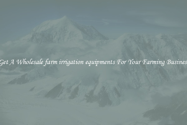 Get A Wholesale farm irrigation equipments For Your Farming Business