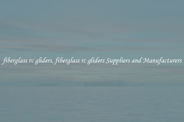 fiberglass rc gliders, fiberglass rc gliders Suppliers and Manufacturers