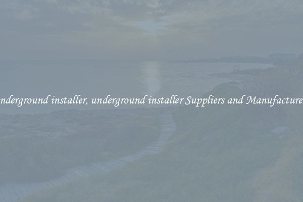 underground installer, underground installer Suppliers and Manufacturers