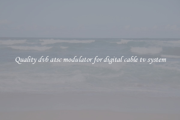 Quality dvb atsc modulator for digital cable tv system