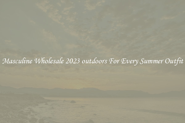 Masculine Wholesale 2023 outdoors For Every Summer Outfit