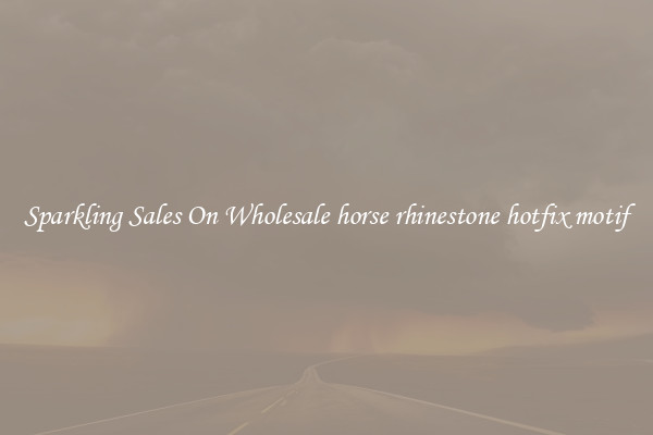 Sparkling Sales On Wholesale horse rhinestone hotfix motif