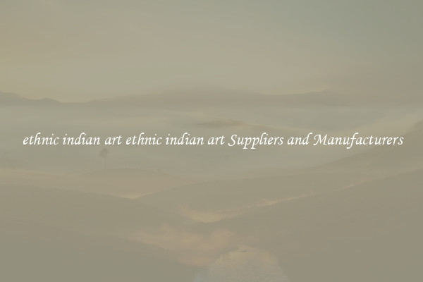 ethnic indian art ethnic indian art Suppliers and Manufacturers