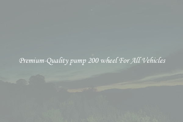 Premium-Quality pump 200 wheel For All Vehicles