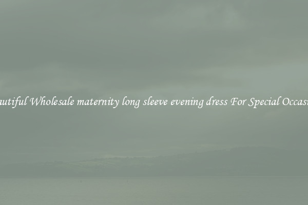 Beautiful Wholesale maternity long sleeve evening dress For Special Occasions
