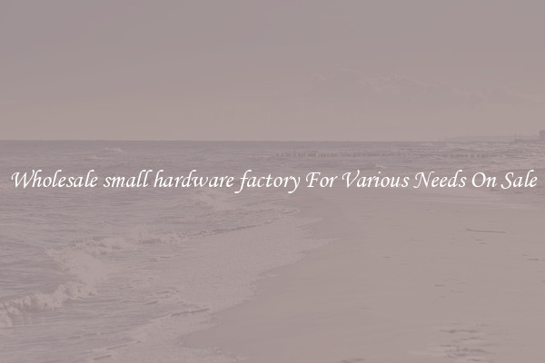 Wholesale small hardware factory For Various Needs On Sale